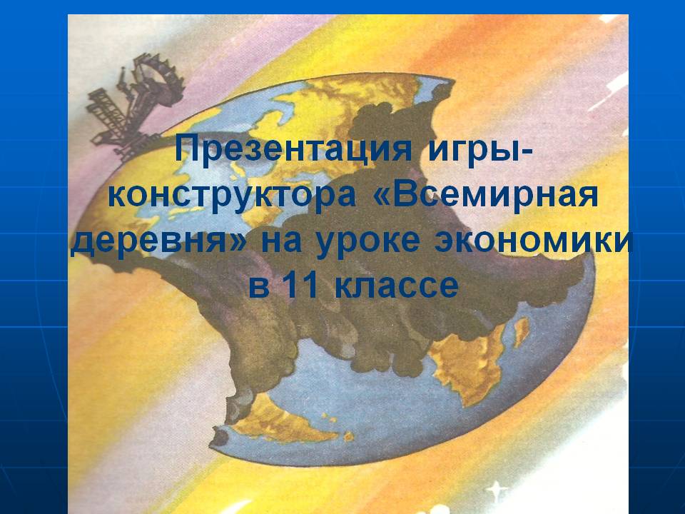 Презентация игры-конструктора «Всемирная деревня» на уроке экономики в Презентация игры-конструктора «Всемирная деревня» на уроке экономики в