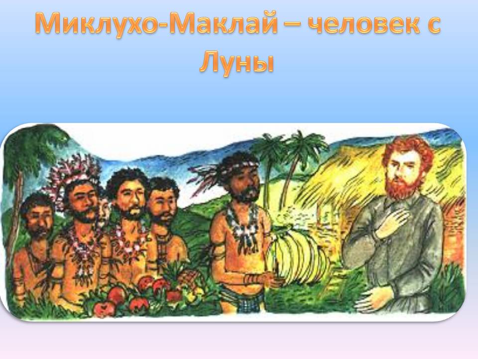Миклухо-Маклай – человек с Луны