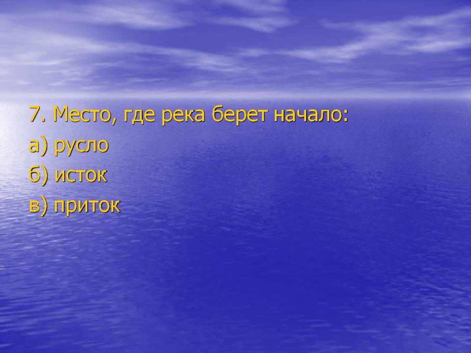 7. Место, где река берет начало: а) русло б) исток в) приток