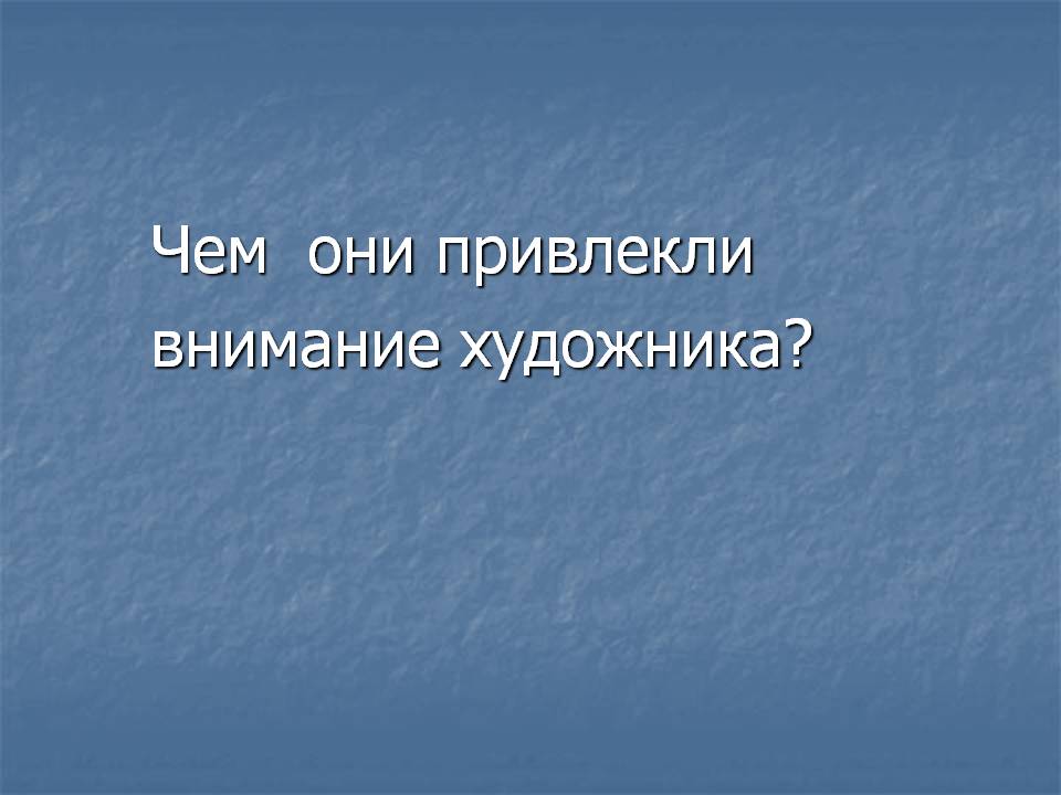 Чем они привлекли внимание художника
