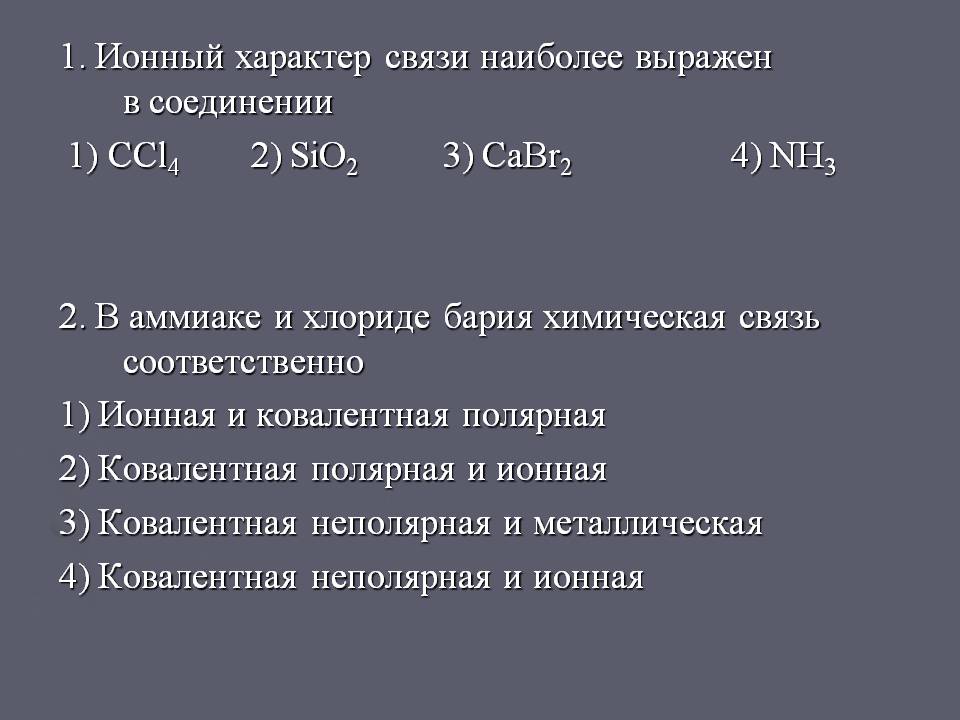 1. Ионный характер связи наиболее выражен в соединении 1) CCl4 2) SiO2