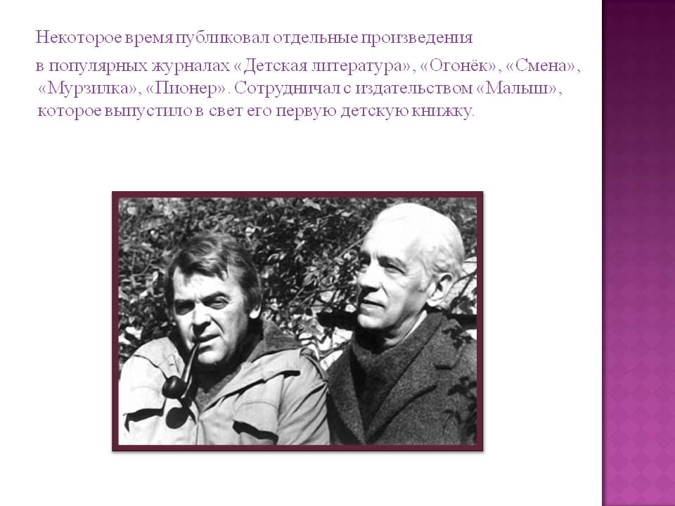 Публиковал отдельные произведения в популярных журналах «Детская литература», «Огонёк»