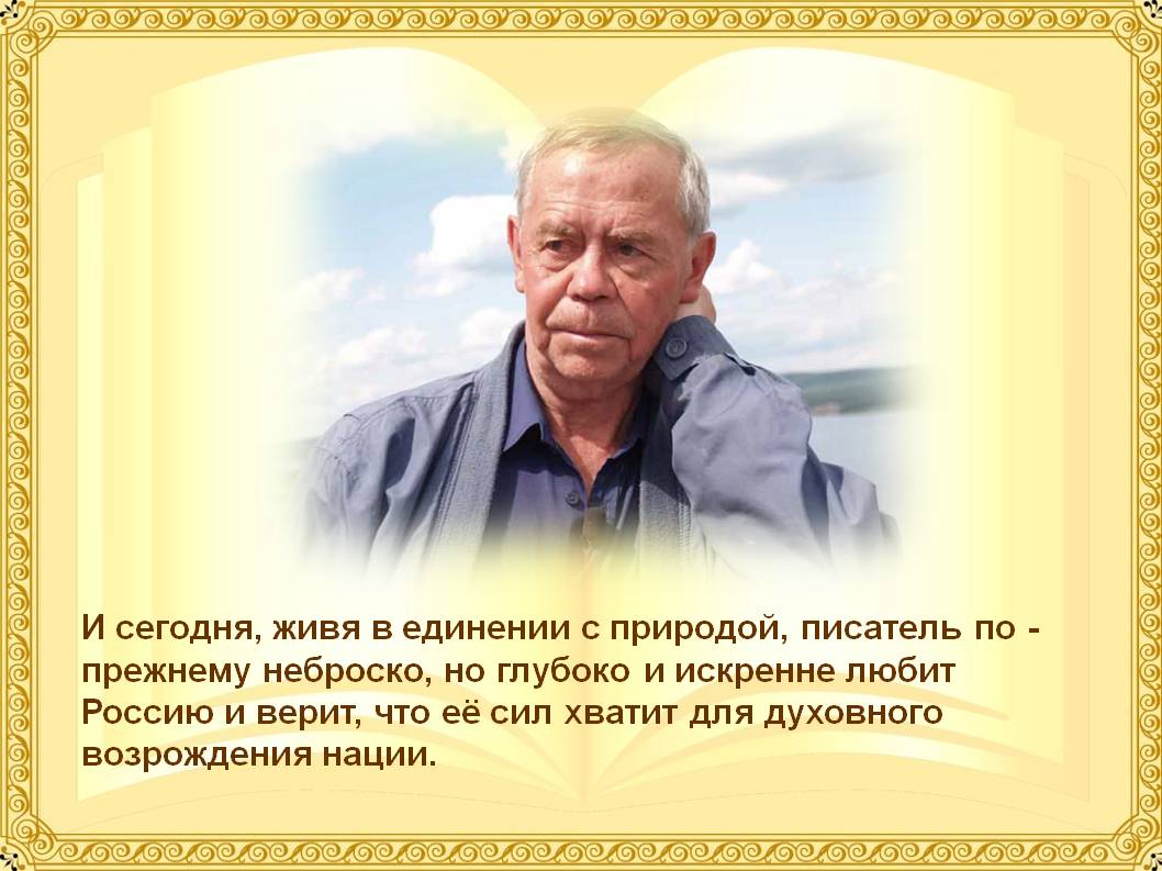 И сегодня, живя в единении с природой, писатель по - прежнему неброско