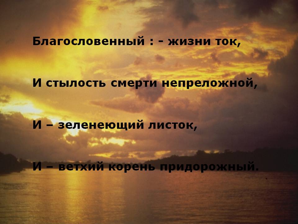Благословенный : - жизни ток, И стылость смерти непреложной, И –