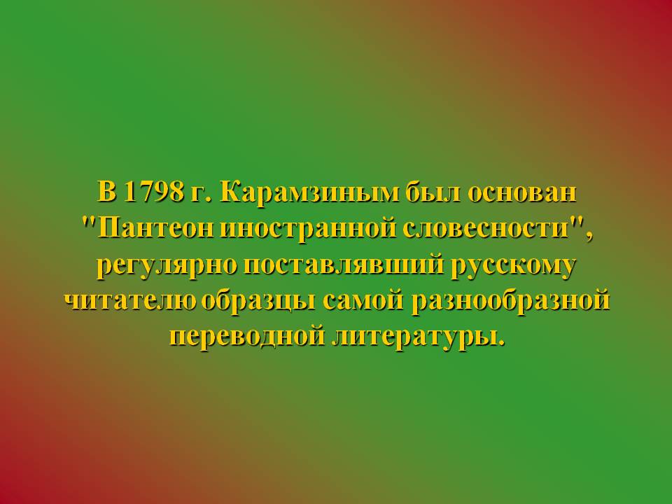В 1798 г. Карамзиным был основан "Пантеон иностранной словесности",