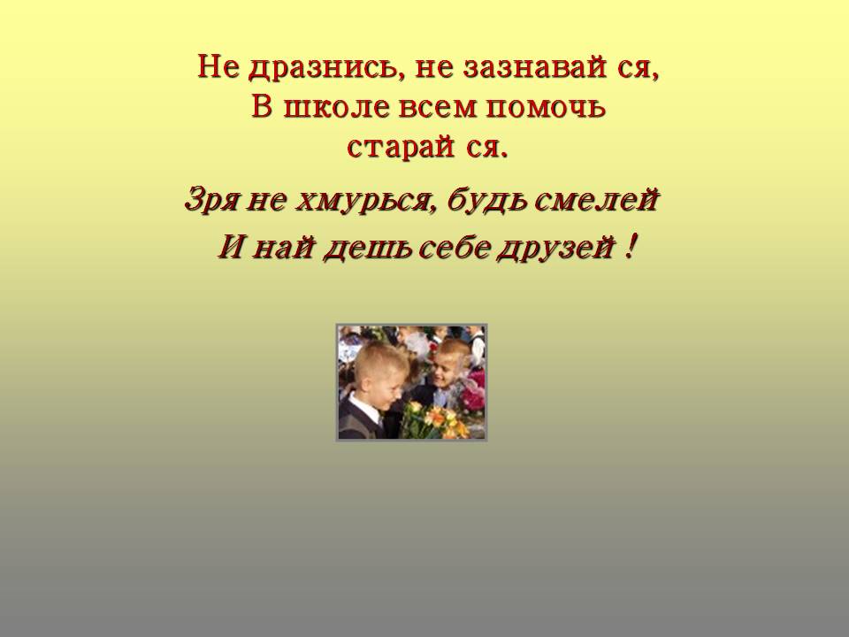 Не дразнись, не зазнавайся, в школе всем помочь старайся