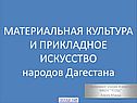 МАТЕРИАЛЬНАЯ КУЛЬТУРА И ПРИКЛАДНОЕ ИСКУССТВО народов Дагестана