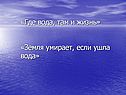 «Где вода, там и жизнь» «Земля умирает, если ушла вода»