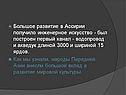 Большое развитие в Ассирии получило инженерное искусство - был