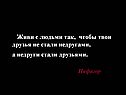 Живи с людьми так, чтобы твои друзья не стали недругами, а недруги