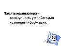 Память компьютера – совокупность устройств для хранения информации