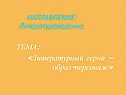 ТЕМА: «Литературный герой – образ-персонаж»