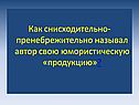 Как снисходительно-пренебрежительно называл автор свою юмористическую «продукцию»